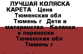  ЛУЧШАЯ КОЛЯСКА КАРЕТА › Цена ­ 5 700 - Тюменская обл., Тюмень г. Дети и материнство » Коляски и переноски   . Тюменская обл.,Тюмень г.